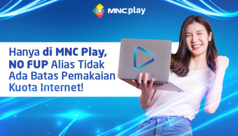 Hanya di MNC Play, NO FUP Alias Tidak Ada Batas Pemakaian Kuota Internet!