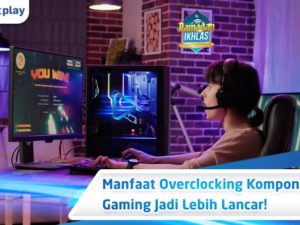 Manfaat Overlocking Komponen PC, Gaming Jadi Lebih Lancar!