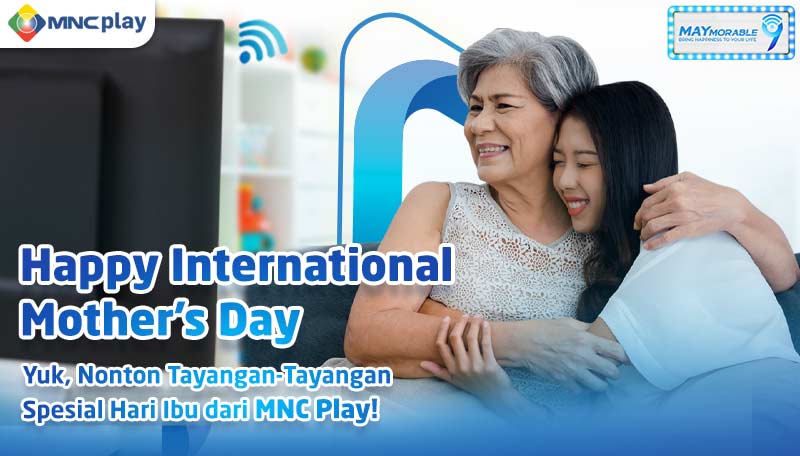 Yuk, Nonton Tayangan-Tayangan Spesial Hari Ibu di International Mother’s Day dari MNC Play!