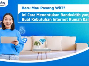 Baru Mau Pasang WiFi di Rumah? Ini Cara Menentukan Bandwidth yang Pas Buat Kebutuhan Internet Rumah Kamu!
