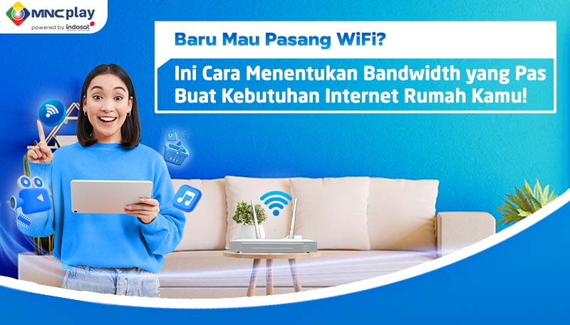 Baru Mau Pasang WiFi di Rumah? Ini Cara Menentukan Bandwidth yang Pas Buat Kebutuhan Internet Rumah Kamu!