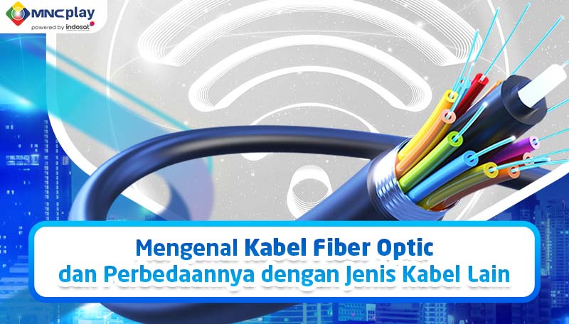 Mengenal Kabel Fiber optic dan Perbedaannya dengan Jenis Kabel Lain